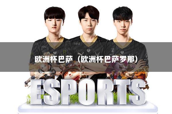 欧洲杯巴萨（欧洲杯巴萨罗那）
