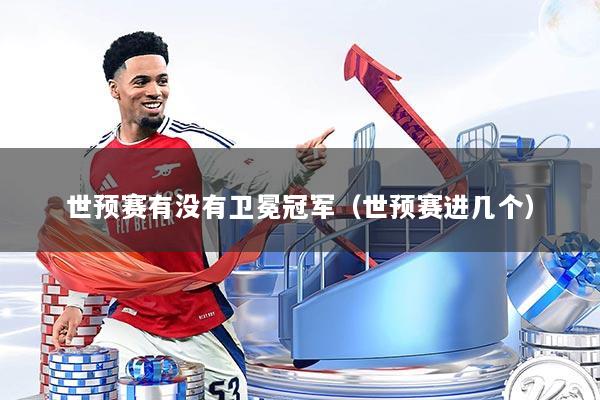世预赛有没有卫冕冠军(世预赛进几个)