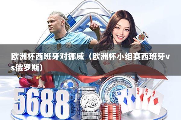 欧洲杯西班牙对挪威(欧洲杯小组赛西班牙vs俄罗斯)