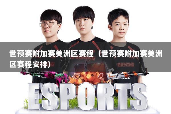 世预赛附加赛美洲区赛程(世预赛附加赛美洲区赛程安排)