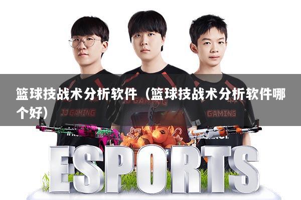篮球技战术分析软件（篮球技战术分析软件哪个好）