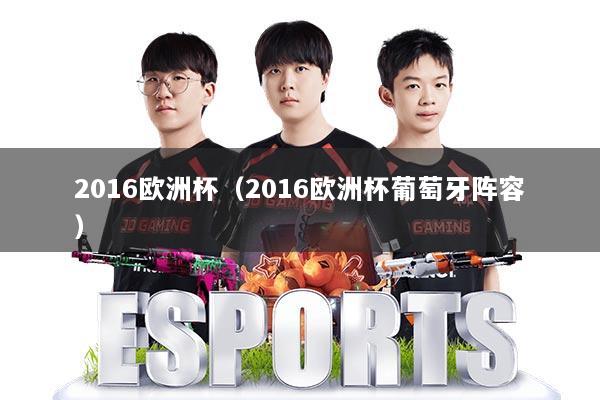 2016欧洲杯（2016欧洲杯葡萄牙阵容）