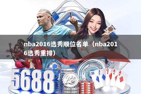 nba2016选秀顺位名单（nba2016选秀重排）