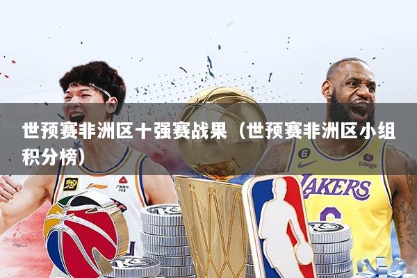 世预赛非洲区十强赛战果（世预赛非洲区小组积分榜）
